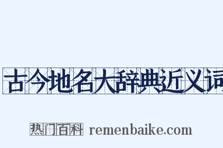 古今地名大辞典近义词是什么意思的图片